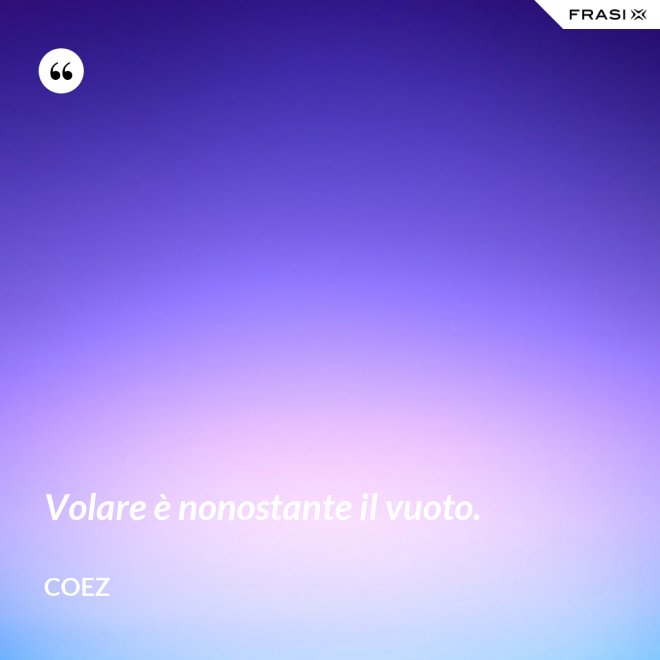 Volare è nonostante il vuoto. - coez