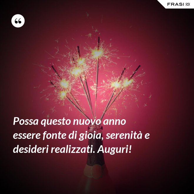 Possa questo nuovo anno essere fonte di gioia, serenità e desideri realizzati. Auguri! - Anonimo