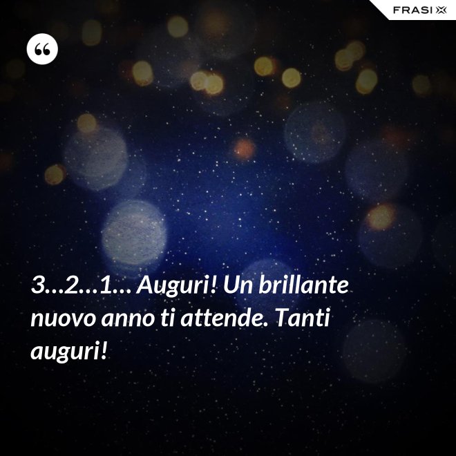 3…2…1… Auguri! Un brillante nuovo anno ti attende. Tanti auguri! - Anonimo