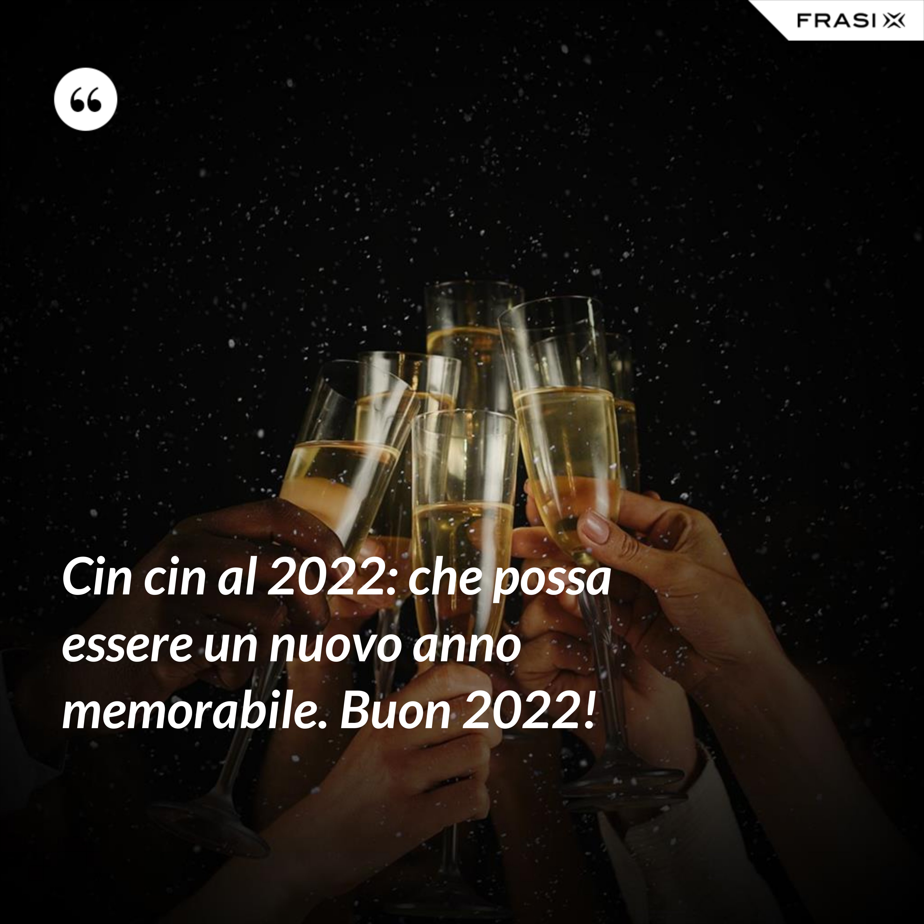 Cin cin al 2022: che possa essere un nuovo anno memorabile. Buon 2022! - Anonimo