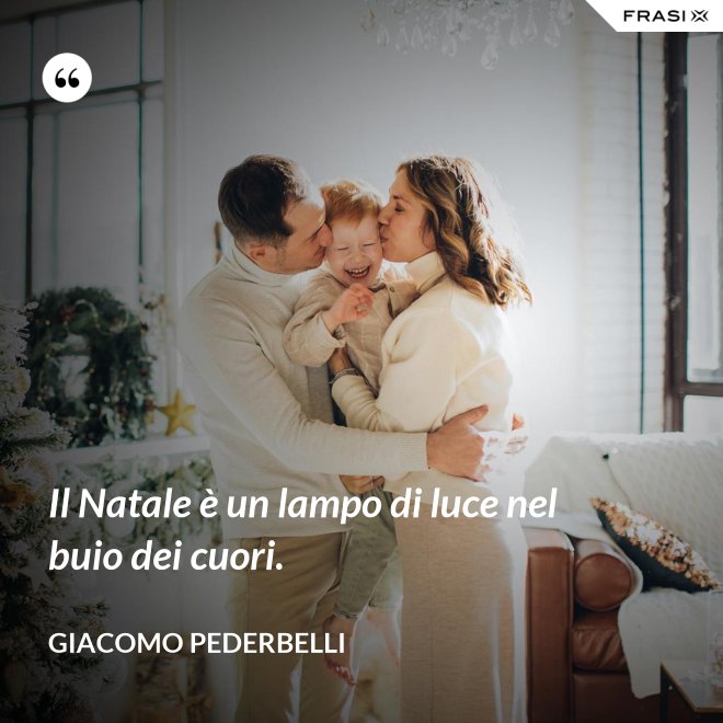 Il Natale è un lampo di luce nel buio dei cuori. - Giacomo Pederbelli