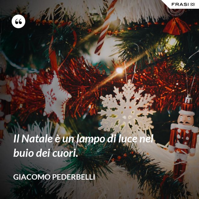 Il Natale è un lampo di luce nel buio dei cuori. - Giacomo Pederbelli