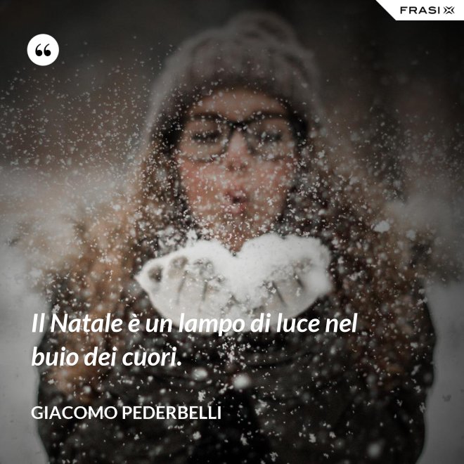 Il Natale è un lampo di luce nel buio dei cuori. - Giacomo Pederbelli
