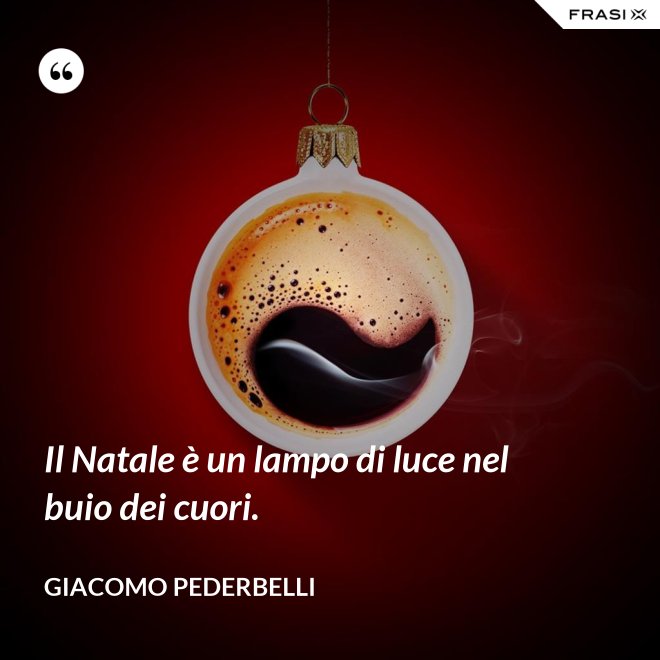 Il Natale è un lampo di luce nel buio dei cuori. - Giacomo Pederbelli