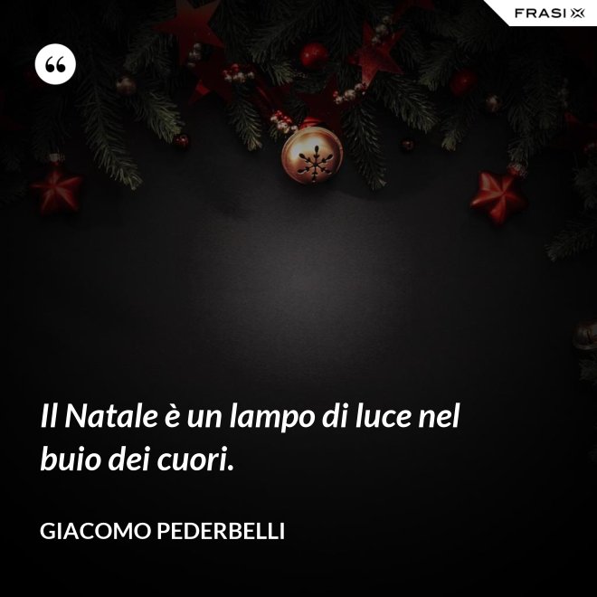 Il Natale è un lampo di luce nel buio dei cuori. - Giacomo Pederbelli