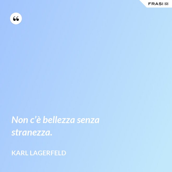 Non c’è bellezza senza stranezza. - Karl Lagerfeld