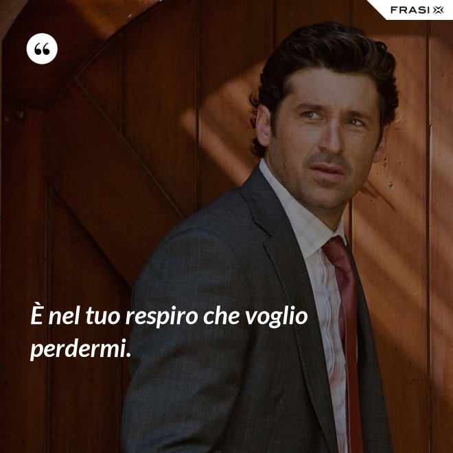 È nel tuo respiro che voglio perdermi. - Anonimo