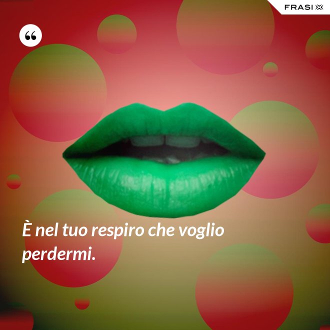 È nel tuo respiro che voglio perdermi. - Anonimo
