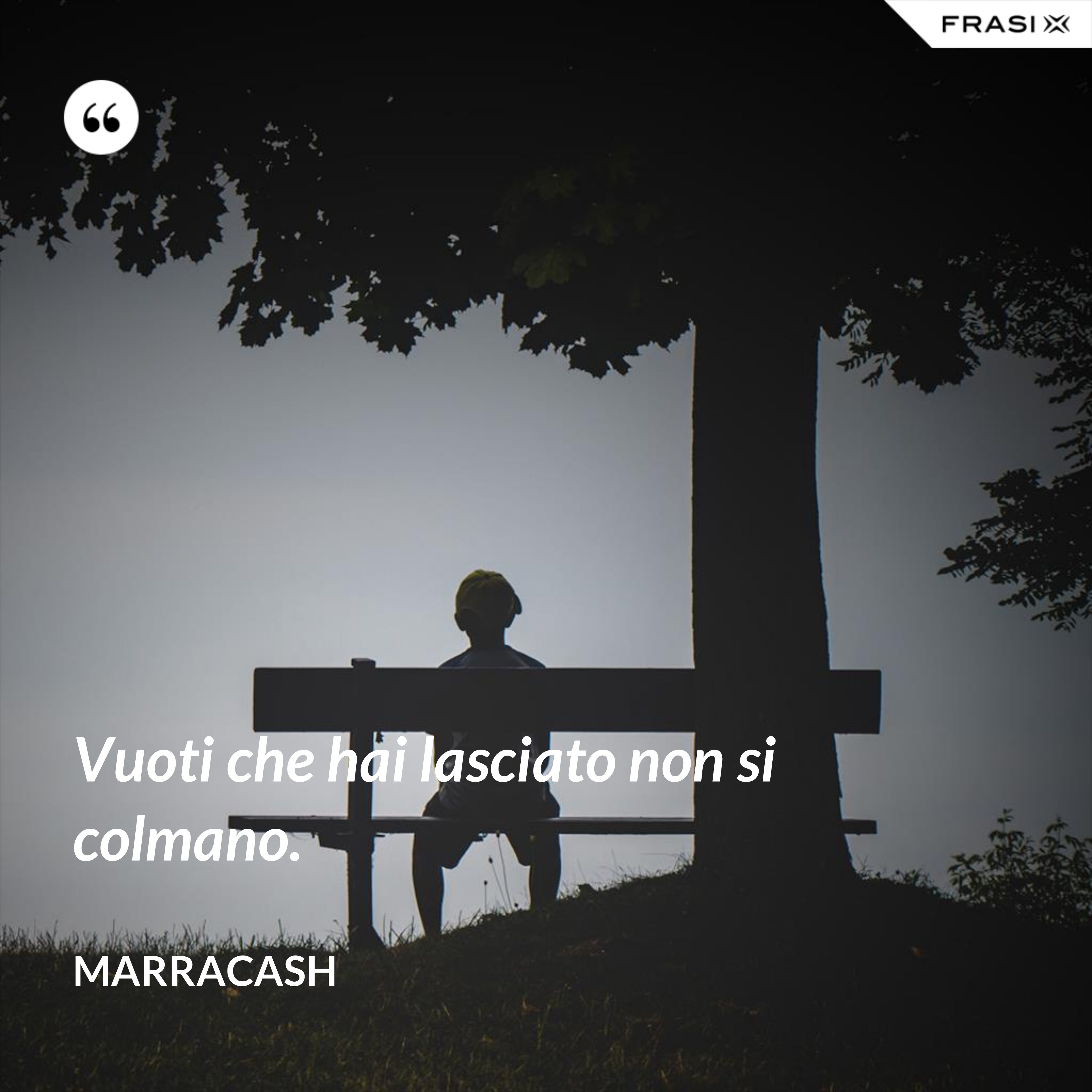 Vuoti che hai lasciato non si colmano. - Marracash