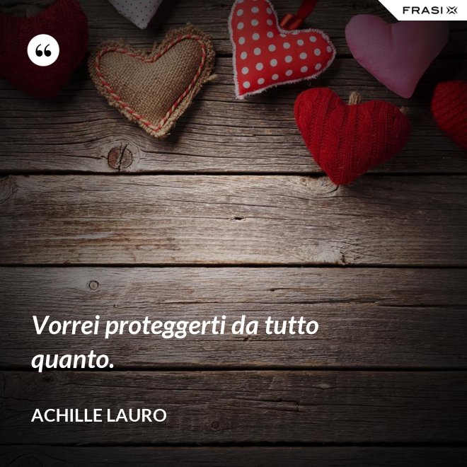 Vorrei proteggerti da tutto quanto. - Achille Lauro