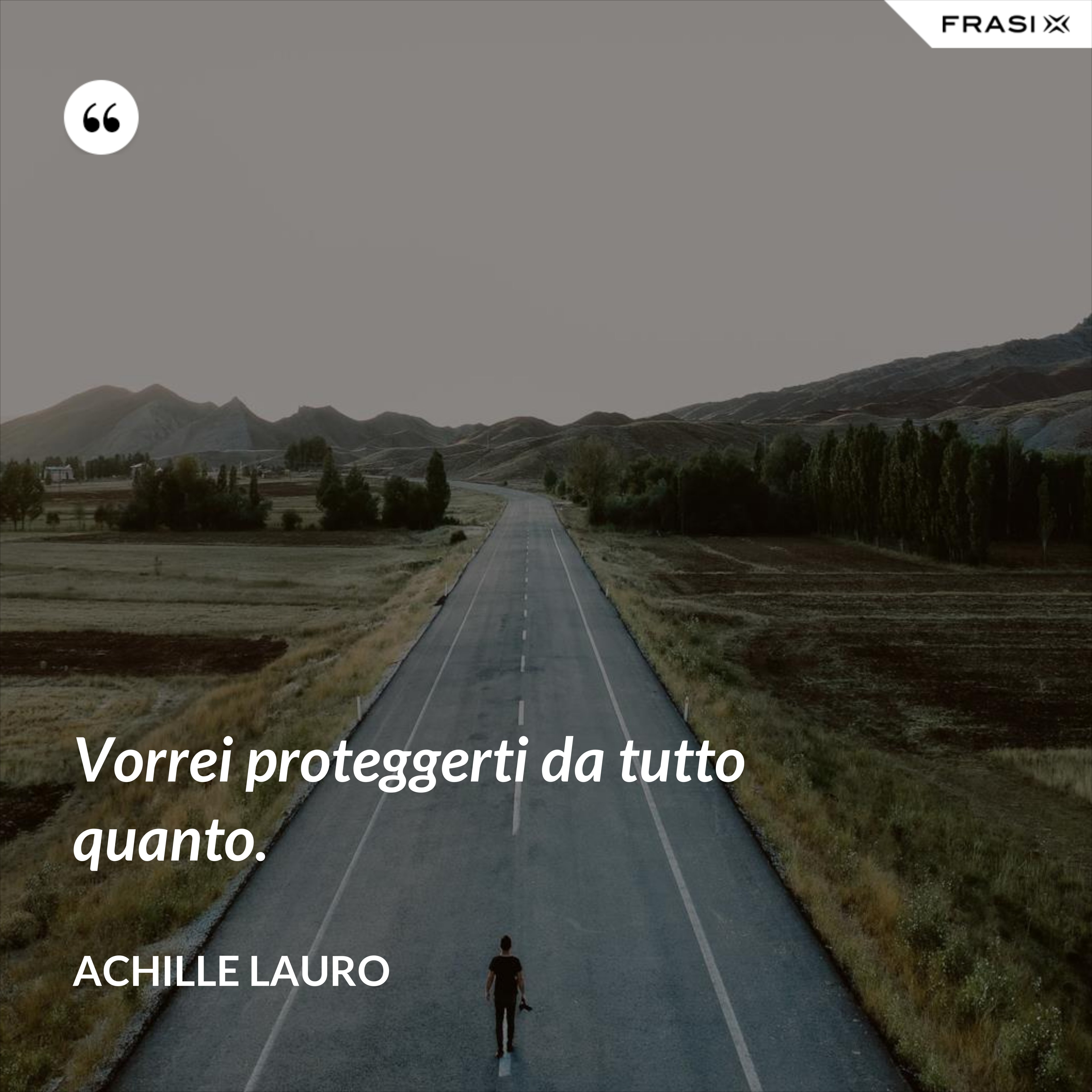 Vorrei proteggerti da tutto quanto. - Achille Lauro