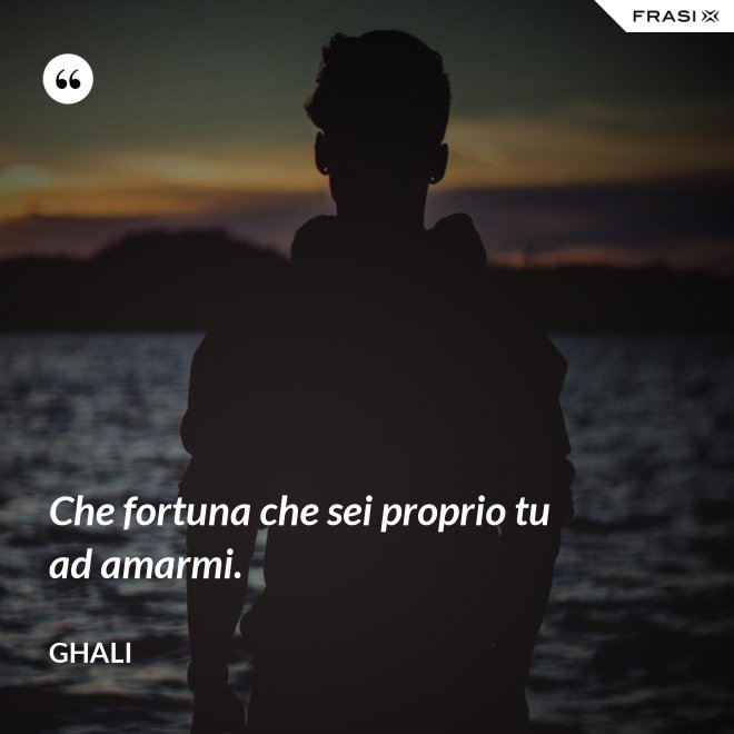 Che fortuna che sei proprio tu ad amarmi. - GHALI