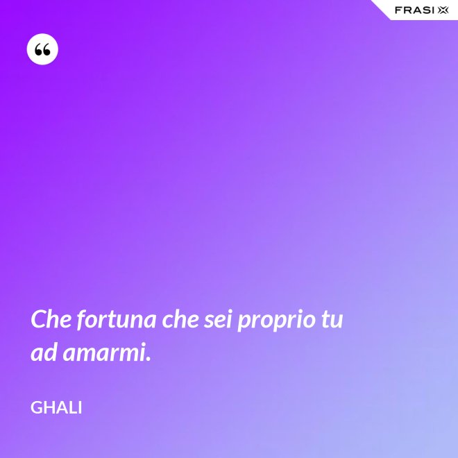 Che fortuna che sei proprio tu ad amarmi. - GHALI