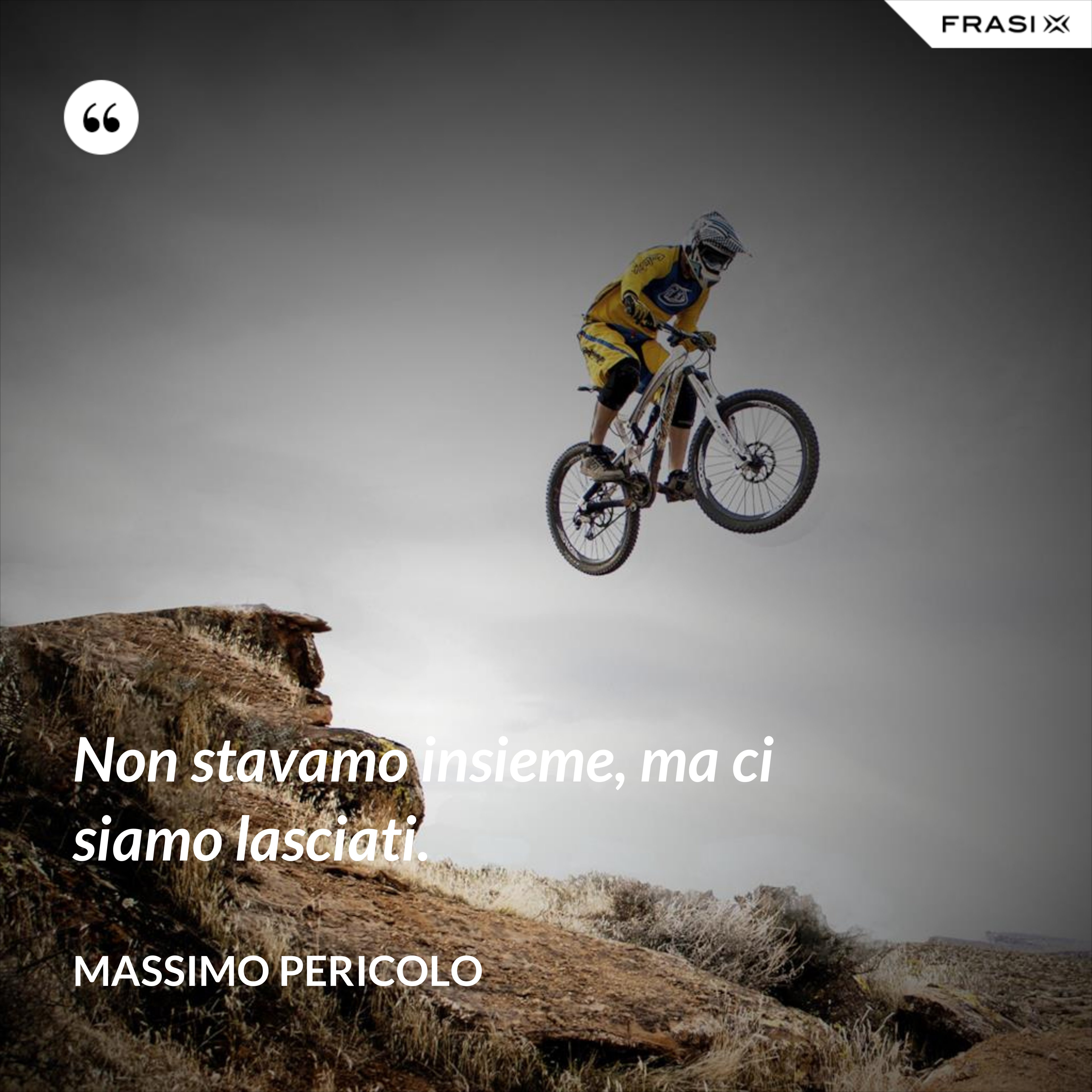 Non stavamo insieme, ma ci siamo lasciati. - Massimo Pericolo