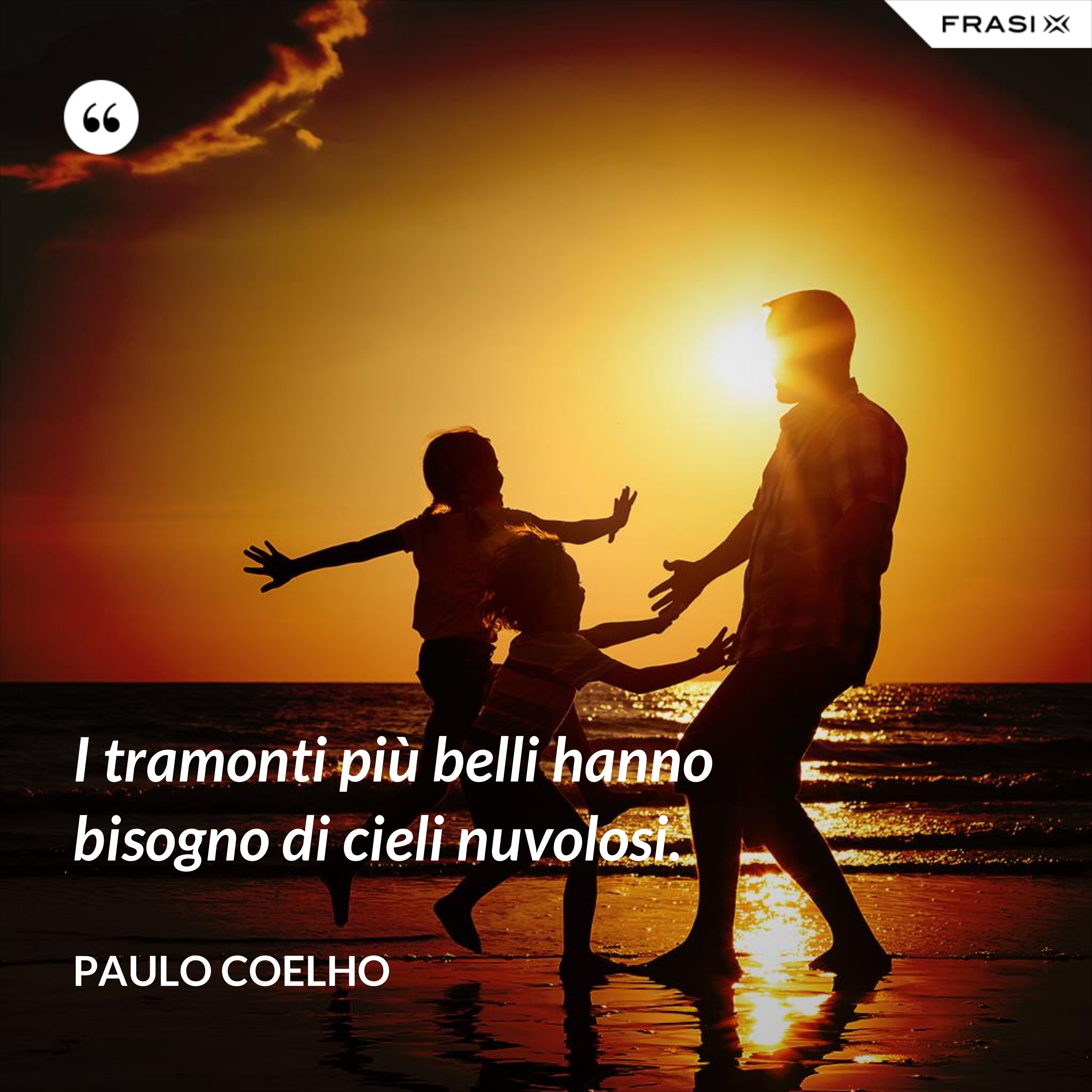 I tramonti più belli hanno bisogno di cieli nuvolosi. - Paulo Coelho