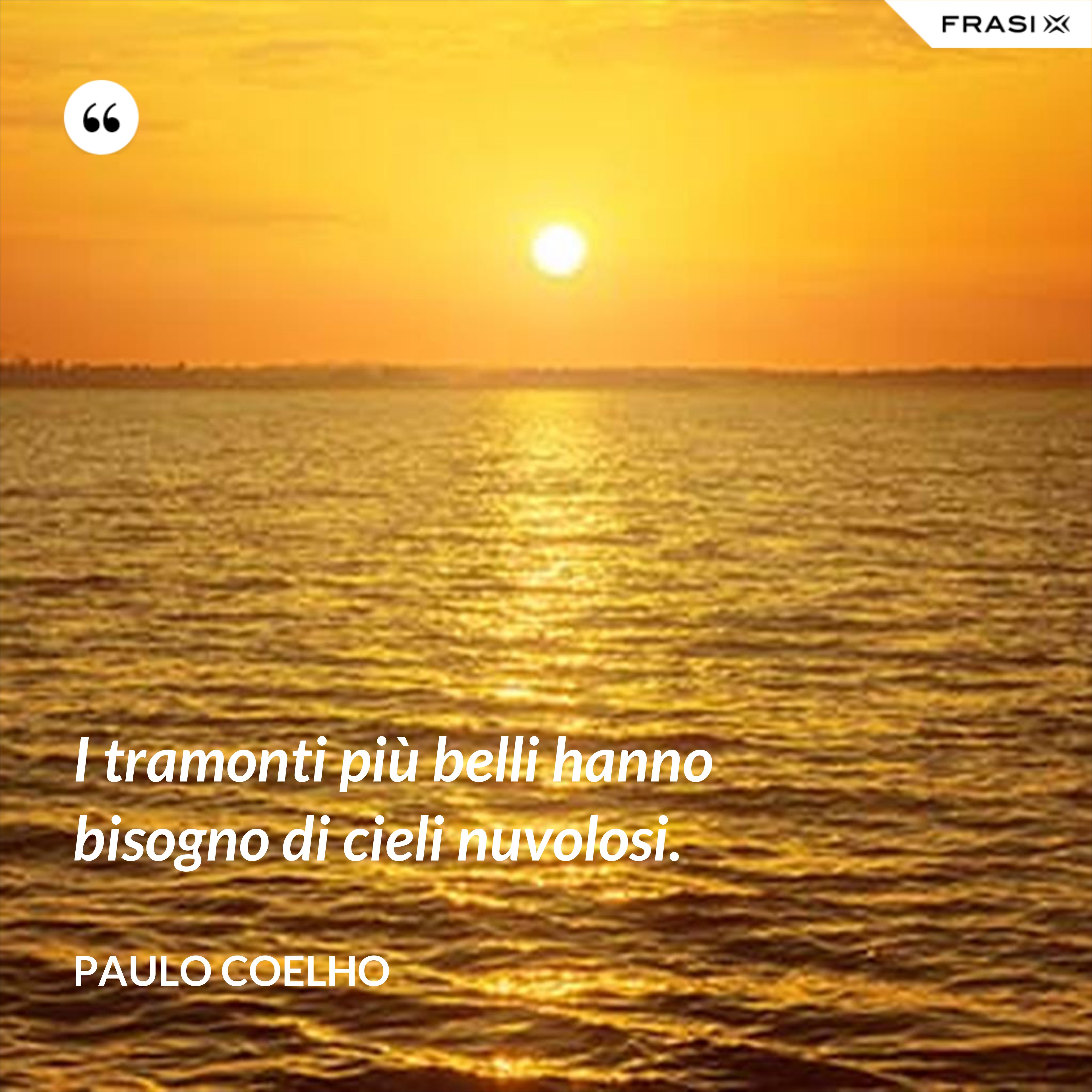 I tramonti più belli hanno bisogno di cieli nuvolosi. - Paulo Coelho