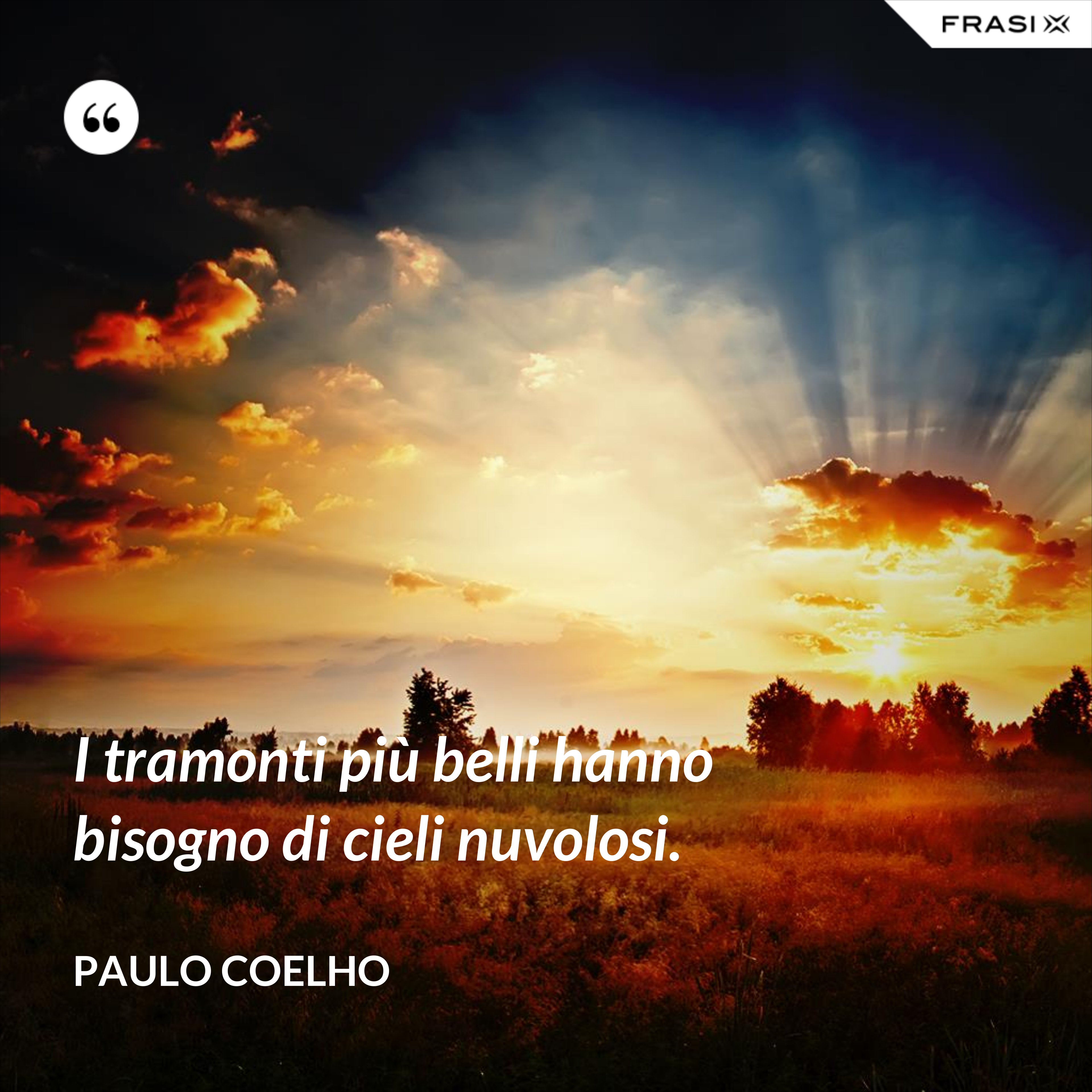 I tramonti più belli hanno bisogno di cieli nuvolosi. - Paulo Coelho