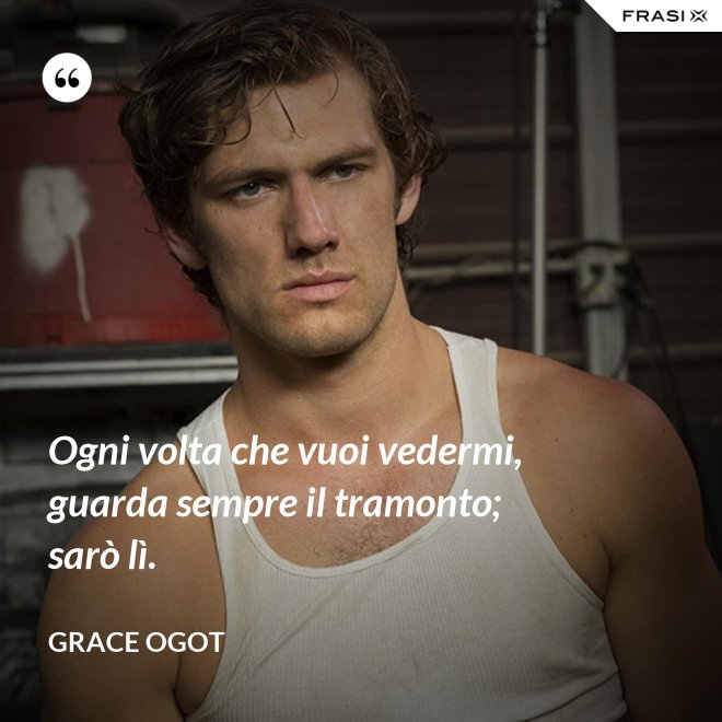 Ogni volta che vuoi vedermi, guarda sempre il tramonto; sarò lì. - Grace Ogot
