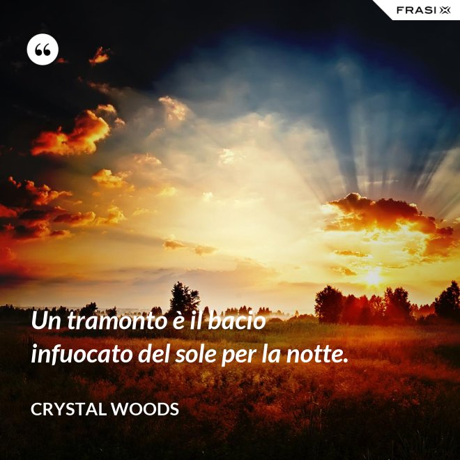 Un tramonto è il bacio infuocato del sole per la notte. - Crystal Woods