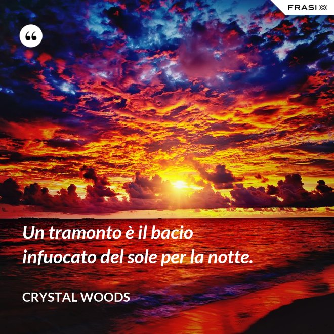 Un tramonto è il bacio infuocato del sole per la notte. - Crystal Woods