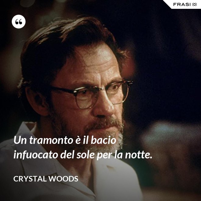 Un tramonto è il bacio infuocato del sole per la notte. - Crystal Woods