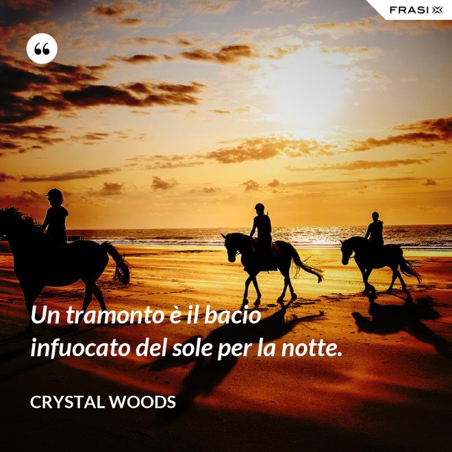 Un tramonto è il bacio infuocato del sole per la notte. - Crystal Woods