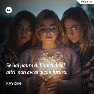 Se hai paura di fidarti degli altri, non avrai alcun futuro. - Rayden