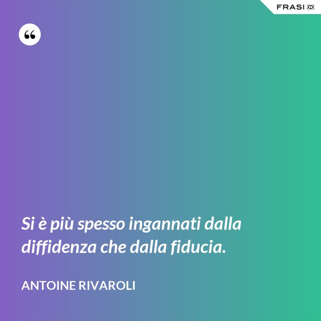 Si è più spesso ingannati dalla diffidenza che dalla fiducia. - Antoine Rivaroli