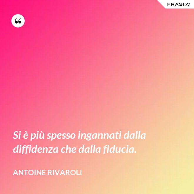 Si è più spesso ingannati dalla diffidenza che dalla fiducia. - Antoine Rivaroli