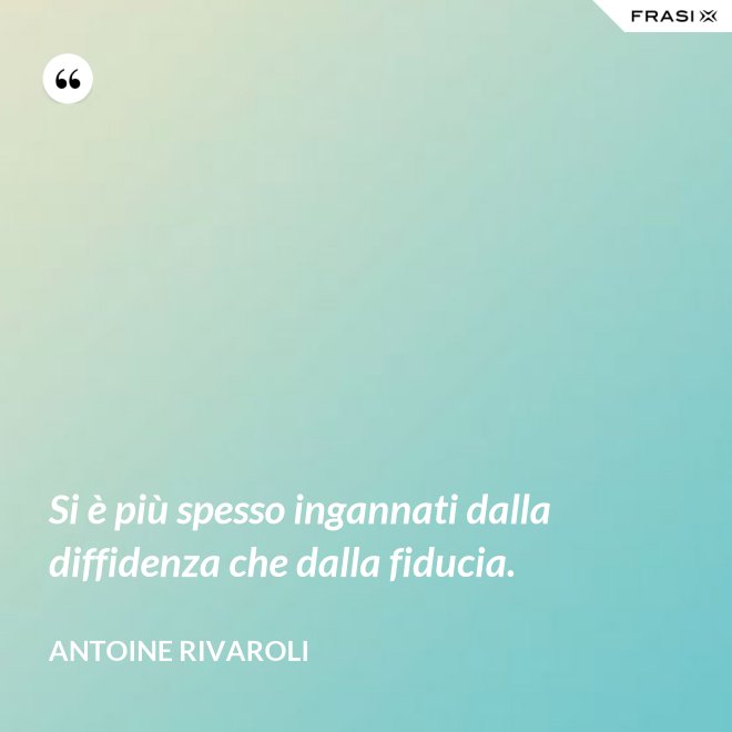 Si è più spesso ingannati dalla diffidenza che dalla fiducia. - Antoine Rivaroli