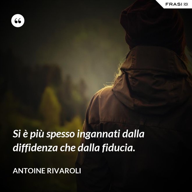 Si è più spesso ingannati dalla diffidenza che dalla fiducia. - Antoine Rivaroli
