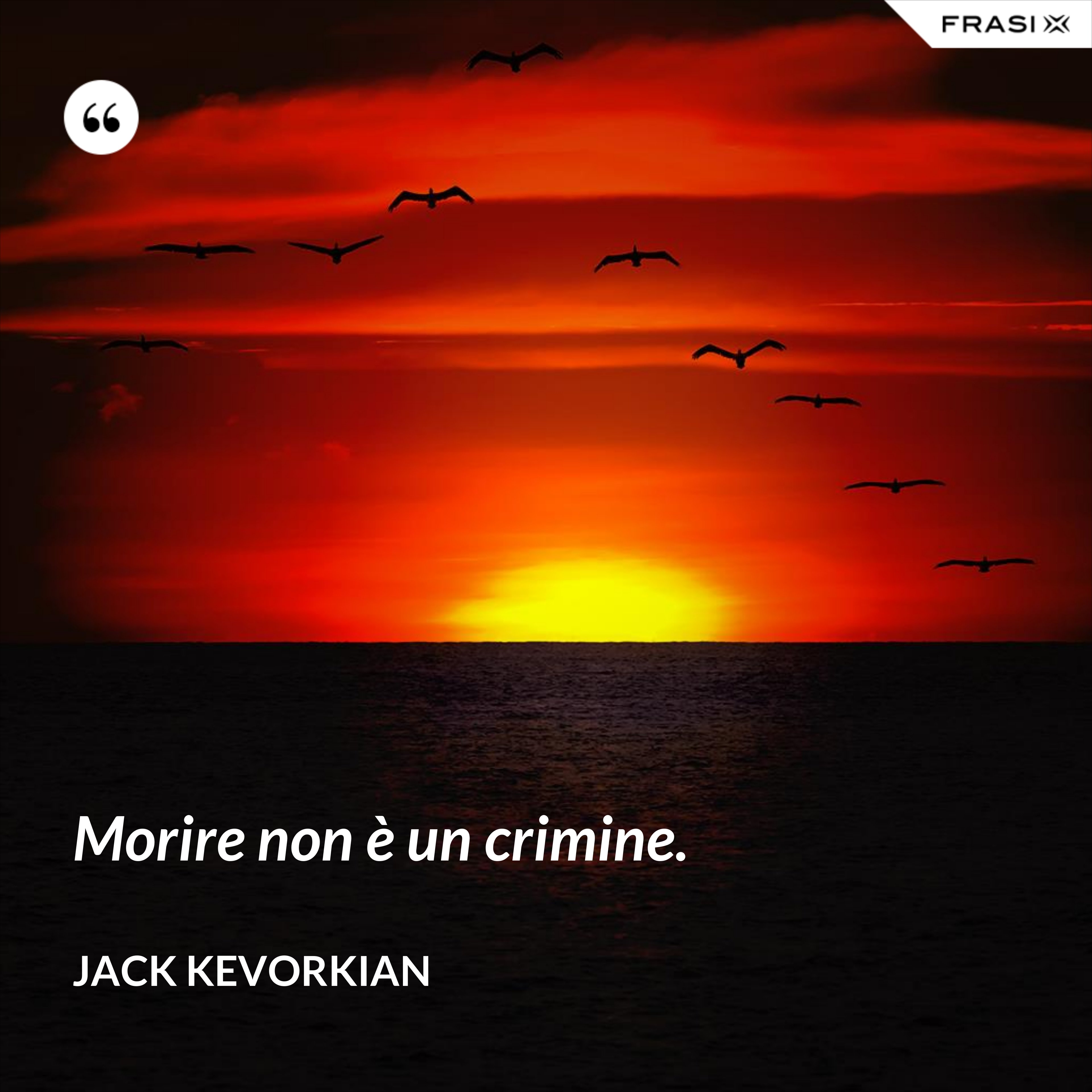 Morire non è un crimine. - Jack Kevorkian