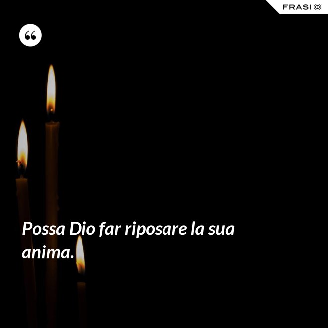 Possa Dio far riposare la sua anima. - Anonimo