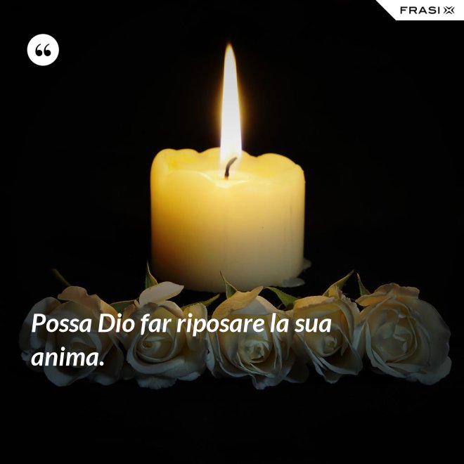 Possa Dio far riposare la sua anima. - Anonimo