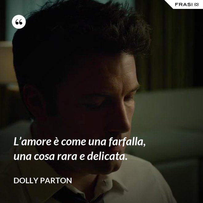 L’amore è come una farfalla, una cosa rara e delicata. - Dolly Parton