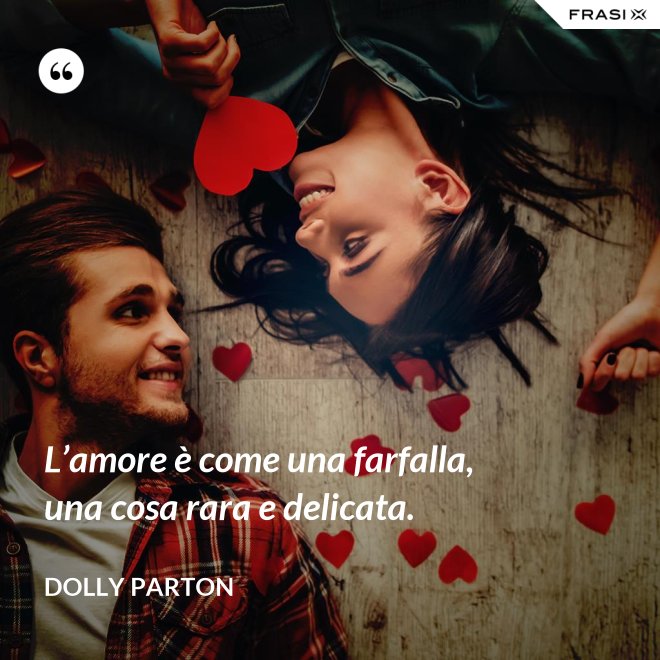 L’amore è come una farfalla, una cosa rara e delicata. - Dolly Parton