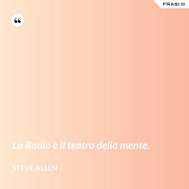 La Radio è il teatro della mente. - Steve Allen