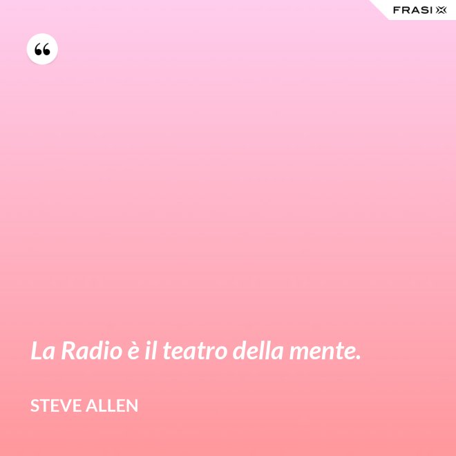 La Radio è il teatro della mente. - Steve Allen