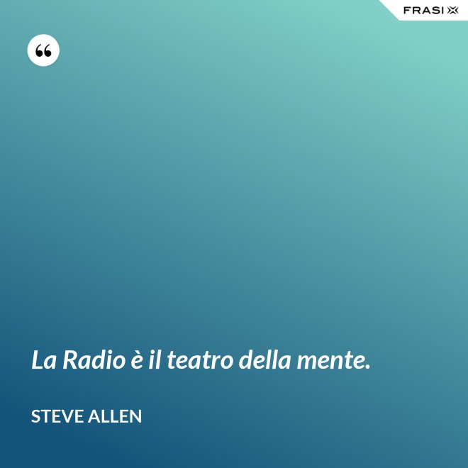 La Radio è il teatro della mente. - Steve Allen