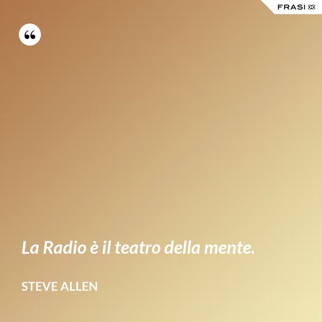 La Radio è il teatro della mente. - Steve Allen