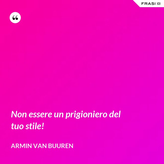 Non essere un prigioniero del tuo stile! - Armin Van Buuren