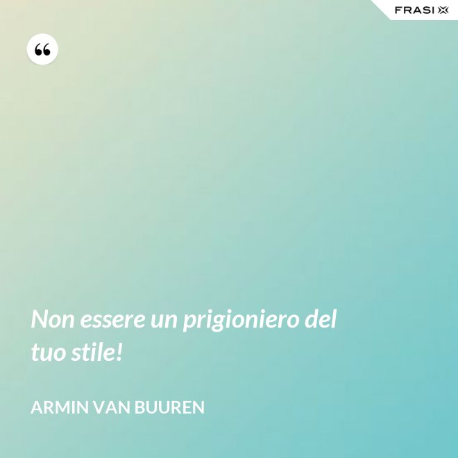 Non essere un prigioniero del tuo stile! - Armin Van Buuren