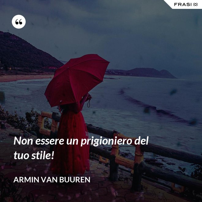 Non essere un prigioniero del tuo stile! - Armin Van Buuren