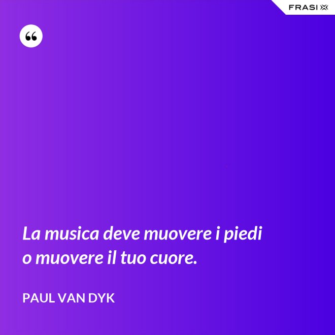 La musica deve muovere i piedi o muovere il tuo cuore. - Paul van Dyk