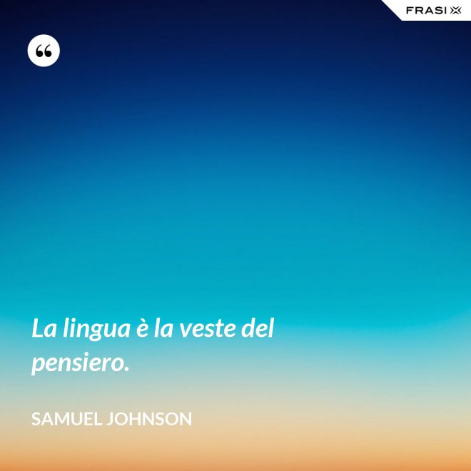 La lingua è la veste del pensiero. - Samuel Johnson