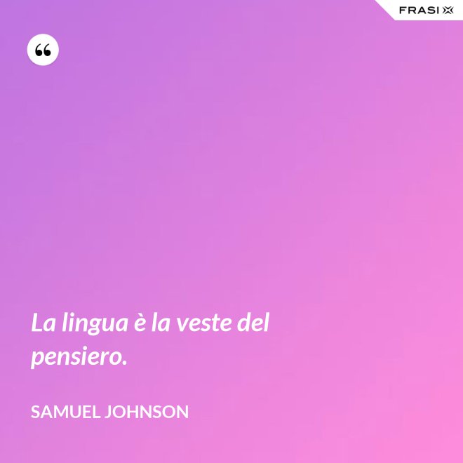 La lingua è la veste del pensiero. - Samuel Johnson