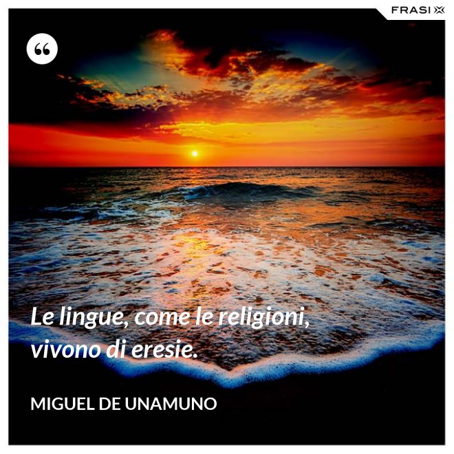 Le lingue, come le religioni, vivono di eresie. - Miguel de Unamuno