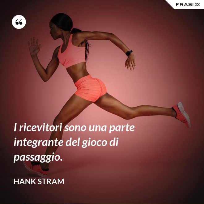 I ricevitori sono una parte integrante del gioco di passaggio. - Hank Stram
