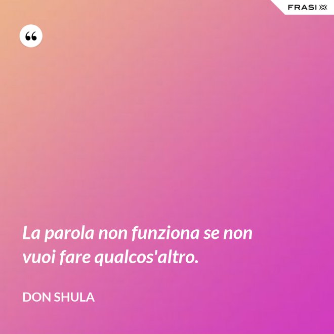 La parola non funziona se non vuoi fare qualcos'altro. - Don Shula