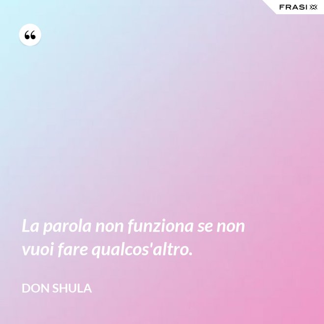 La parola non funziona se non vuoi fare qualcos'altro. - Don Shula